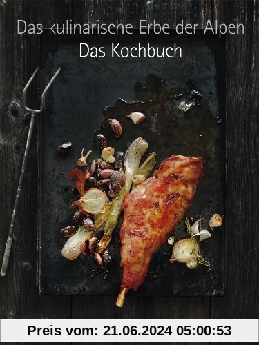 Das kulinarische Erbe der Alpen. Das Kochbuch